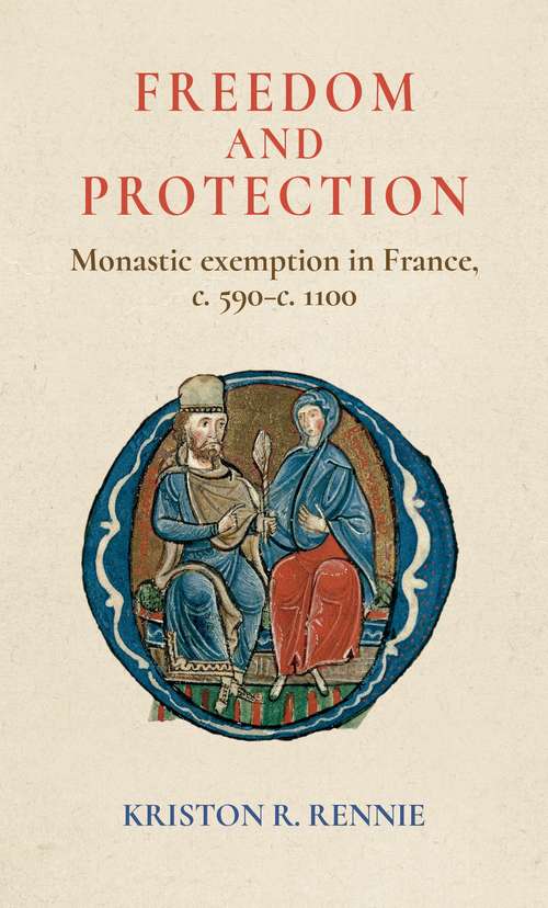 Book cover of Freedom and protection: Monastic exemption in France, <i>c.</i> 590–<i>c.</i> 1100