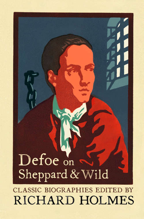 Book cover of Defoe on Sheppard and Wild: The True And Genuine Account Of The Life And Actions Of The Late Jonathan Wild By Daniel Defoe (ePub edition) (Lives That Never Grow Old Ser.)