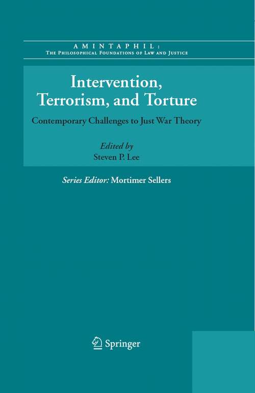 Book cover of Intervention, Terrorism, and Torture: Contemporary Challenges to Just War Theory (2007) (AMINTAPHIL: The Philosophical Foundations of Law and Justice #1)