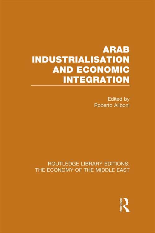 Book cover of Arab Industrialisation and Economic Integration (Routledge Library Editions: The Economy of the Middle East)