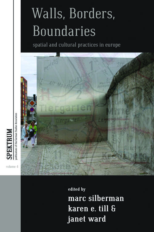 Book cover of Walls, Borders, Boundaries: Spatial and Cultural Practices in Europe (Spektrum: Publications of the German Studies Association #4)