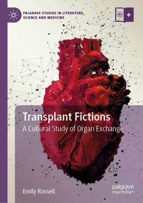 Book cover of Transplant Fictions: A Cultural Study of Organ Exchange (1st ed. 2019) (Palgrave Studies in Literature, Science and Medicine)