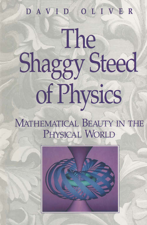 Book cover of The Shaggy Steed of Physics: Mathematical Beauty in the Physical World (1994)