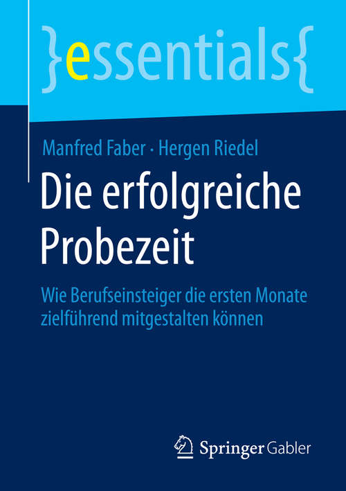 Book cover of Die erfolgreiche Probezeit: Wie Berufseinsteiger die ersten Monate zielführend mitgestalten können (2014) (essentials)