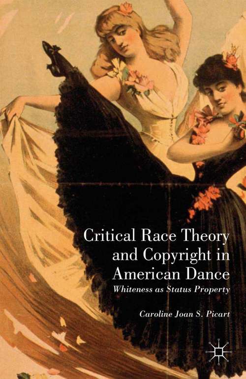 Book cover of Critical Race Theory and Copyright in American Dance: Whiteness as Status Property (2013)