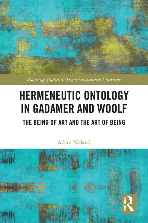 Book cover of Hermeneutic Ontology in Gadamer and Woolf: The Being of Art and the Art of Being (Routledge Studies in Twentieth-Century Literature)