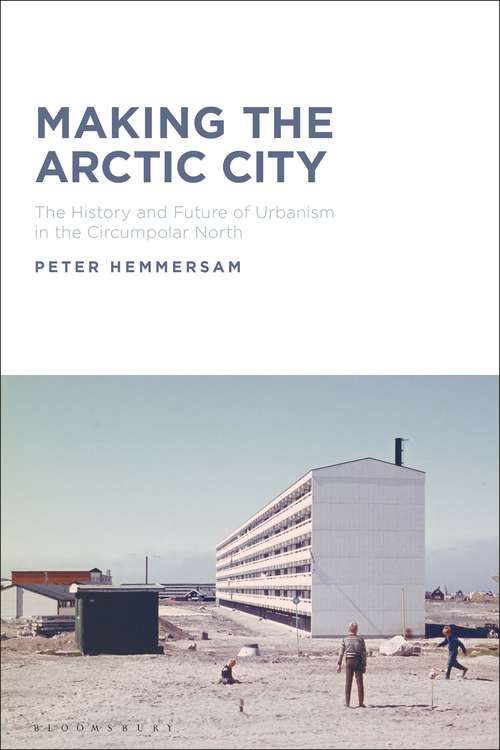 Book cover of Making the Arctic City: The History and Future of Urbanism in the Circumpolar North