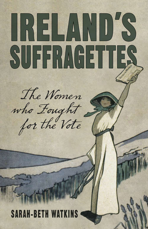 Book cover of Ireland's Suffragettes: The Women Who Fought for the Vote