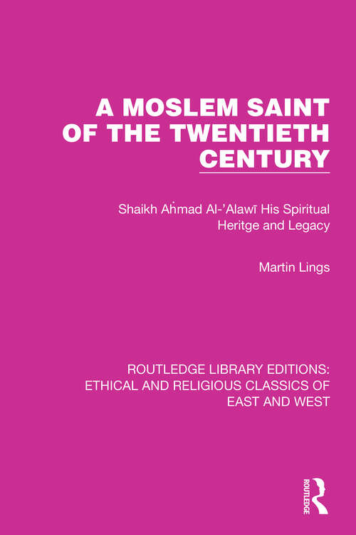 Book cover of A Moslem Saint of the Twentieth Century: Shaikh Ahmad Al-'Alawī His Spiritual Heritage and Legacy (Ethical and Religious Classics of East and West #4)