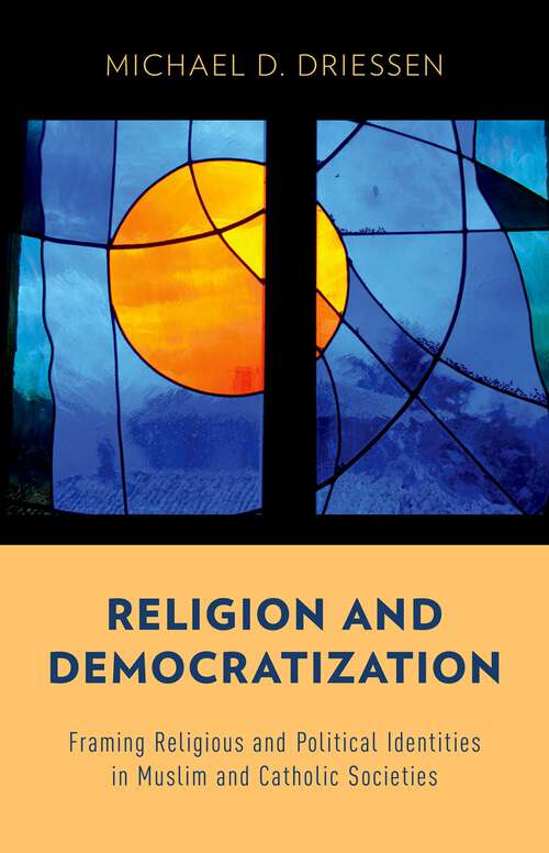 Book cover of Religion and Democratization: Framing Religious and Political Identities in Muslim and Catholic Societies