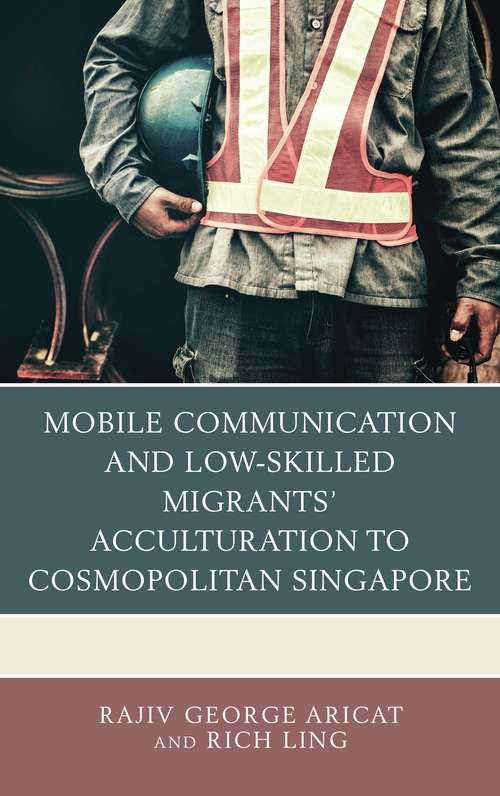 Book cover of Mobile Communication And Low-skilled Migrants' Acculturation To Cosmopolitan Singapore (PDF)