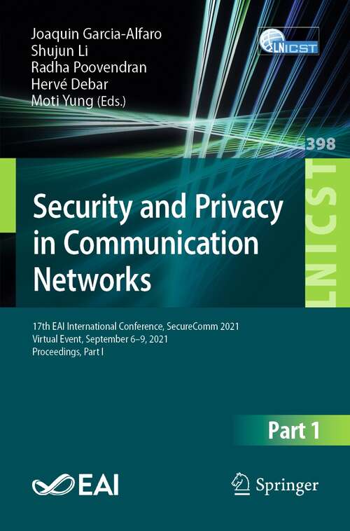 Book cover of Security and Privacy in Communication Networks: 17th EAI International Conference, SecureComm 2021, Virtual Event, September 6–9, 2021, Proceedings, Part I (1st ed. 2021) (Lecture Notes of the Institute for Computer Sciences, Social Informatics and Telecommunications Engineering #398)