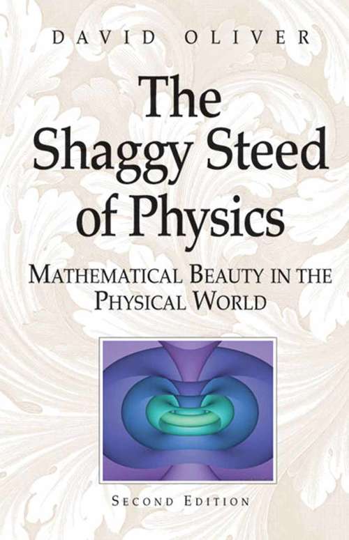 Book cover of The Shaggy Steed of Physics: Mathematical Beauty in the Physical World (2nd ed. 2004)