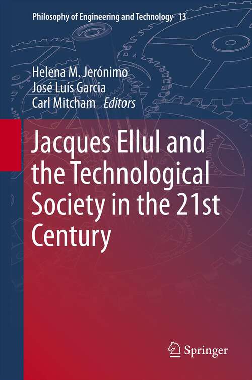 Book cover of Jacques Ellul and the Technological Society in the 21st Century (2013) (Philosophy of Engineering and Technology #13)