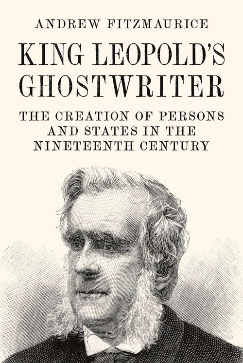 Book cover of King Leopold's Ghostwriter: The Creation of Persons and States in the Nineteenth Century