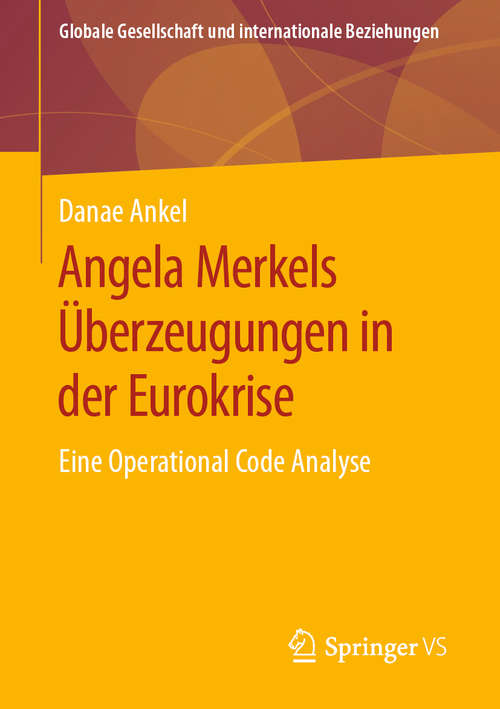 Book cover of Angela Merkels Überzeugungen in der Eurokrise: Eine Operational Code Analyse (1. Aufl. 2020) (Globale Gesellschaft und internationale Beziehungen)