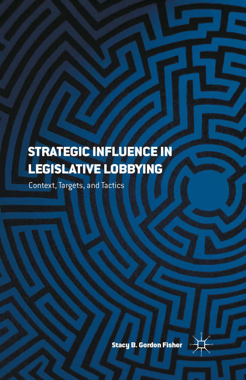 Book cover of Strategic Influence in Legislative Lobbying: Context, Targets, and Tactics (1st ed. 2015)