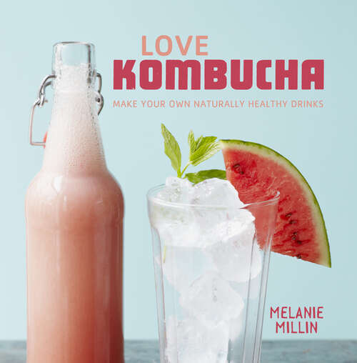 Book cover of Love Kombucha: Make Your Own Naturally Healthy Drinks (ePub edition)