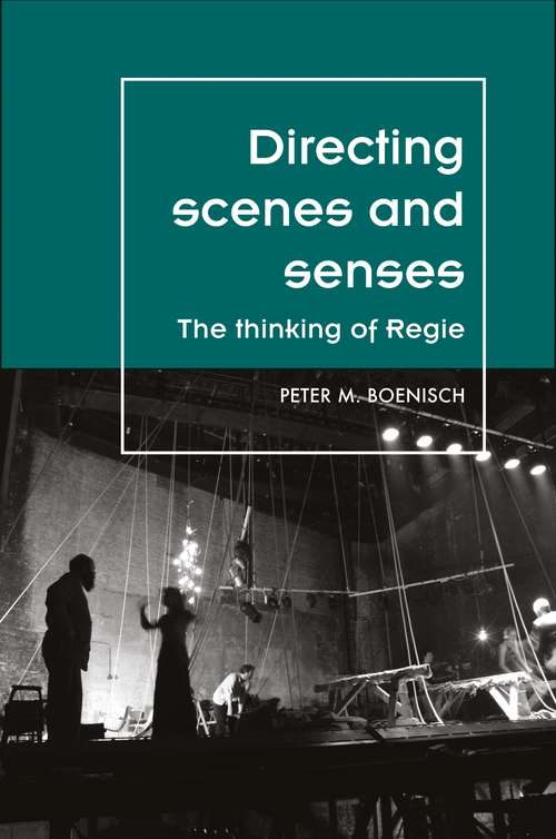 Book cover of Directing scenes and senses: The thinking of Regie (Theatre: Theory – Practice – Performance)