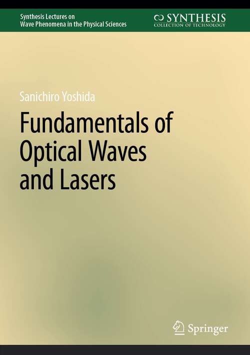 Book cover of Fundamentals of Optical Waves and Lasers (1st ed. 2023) (Synthesis Lectures on Wave Phenomena in the Physical Sciences)