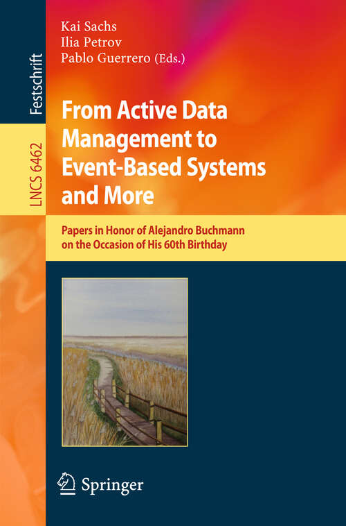 Book cover of From Active Data Management to Event-Based Systems and More: Papers in Honor of Alejandro Buchmann on the Occasion of His 60th Birthday (2010) (Lecture Notes in Computer Science #6462)