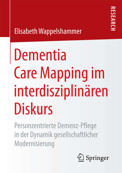 Book cover of Dementia Care Mapping im interdisziplinären Diskurs: Personzentrierte Demenz-Pflege in der Dynamik gesellschaftlicher Modernisierung (1. Aufl. 2018)