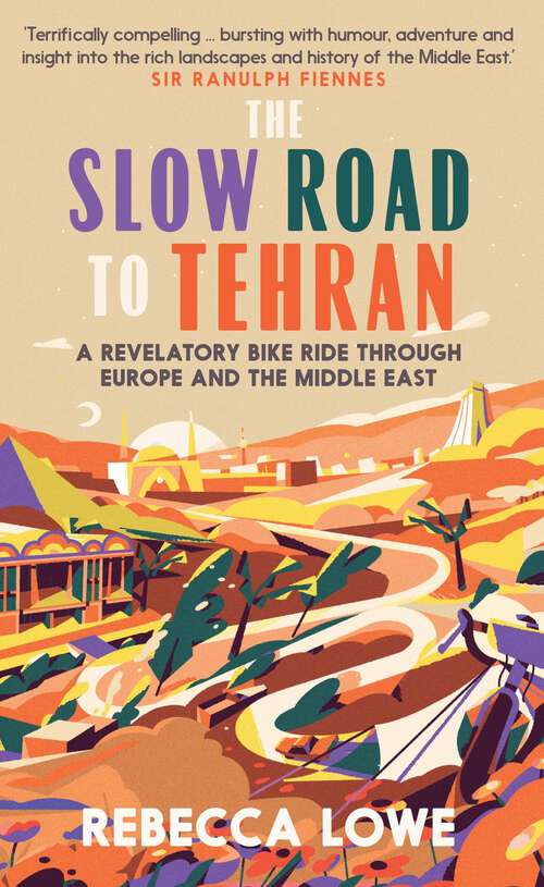 Book cover of The Slow Road to Tehran: A Revelatory Bike Ride through Europe and the Middle East