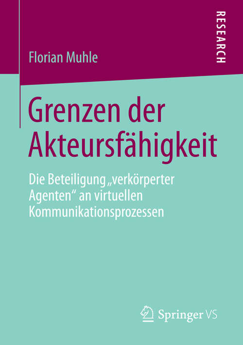 Book cover of Grenzen der Akteursfähigkeit: Die Beteiligung „verkörperter Agenten“ an virtuellen Kommunikationsprozessen (2013)