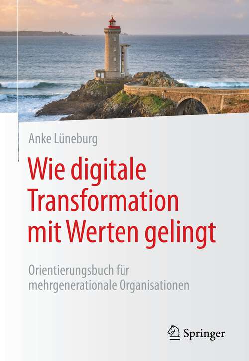 Book cover of Wie digitale Transformation mit Werten gelingt: Orientierungsbuch für mehrgenerationale Organisationen (1. Aufl. 2023)