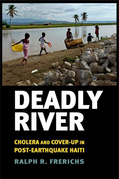 Book cover of Deadly River: Cholera and Cover-Up in Post-Earthquake Haiti (The Culture and Politics of Health Care Work)