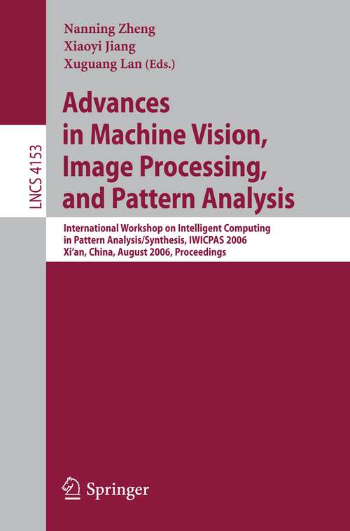 Book cover of Advances in Machine Vision, Image Processing, and Pattern Analysis: International Workshop on Intelligent Computing in Pattern Analysis/Synthesis, IWICPAS 2006,  Xi'an, China, August 26-27, 2006, Proceedings (2006) (Lecture Notes in Computer Science #4153)