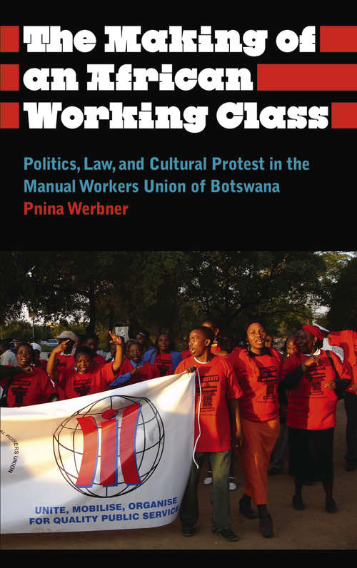 Book cover of The Making of an African Working Class: Politics, Law, and Cultural Protest in the Manual Workers' Union of Botswana (Anthropology, Culture and Society)