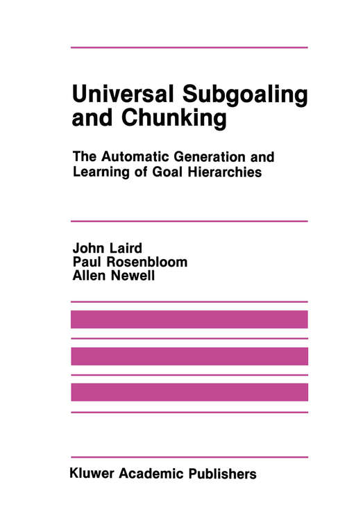 Book cover of Universal Subgoaling and Chunking: The Automatic Generation and Learning of Goal Hierarchies (1986) (The Springer International Series in Engineering and Computer Science #11)