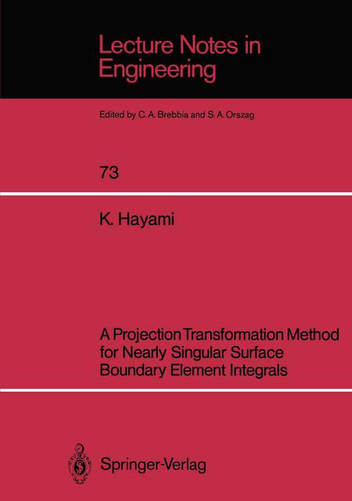 Book cover of A Projection Transformation Method for Nearly Singular Surface Boundary Element Integrals (1992) (Lecture Notes in Engineering #73)