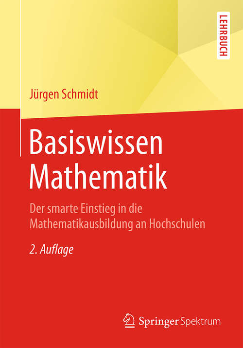 Book cover of Basiswissen Mathematik: Der smarte Einstieg in die Mathematikausbildung an Hochschulen (2. Aufl. 2015) (Springer-Lehrbuch)