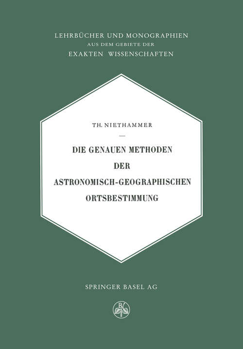 Book cover of Die Genauen Methoden der Astronomisch-Geographischen Ortsbestimmung (1947) (Lehrbücher und Monographien aus dem Gebiete der exakten Wissenschaften: 12 )