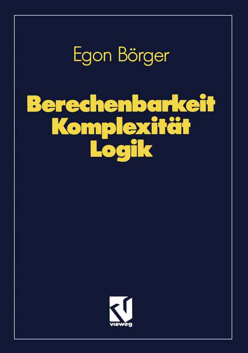 Book cover of Berechenbarkeit Komplexität Logik: Algorithmen, Sprachen und Kalküle unter besonderer Berücksichtigung ihrer Komplexität (3., verb. und erw. Aufl. 1992)