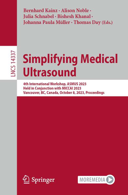 Book cover of Simplifying Medical Ultrasound: 4th International Workshop, ASMUS 2023, Held in Conjunction with MICCAI 2023, Vancouver, BC, Canada, October 8, 2023, Proceedings (1st ed. 2023) (Lecture Notes in Computer Science #14337)