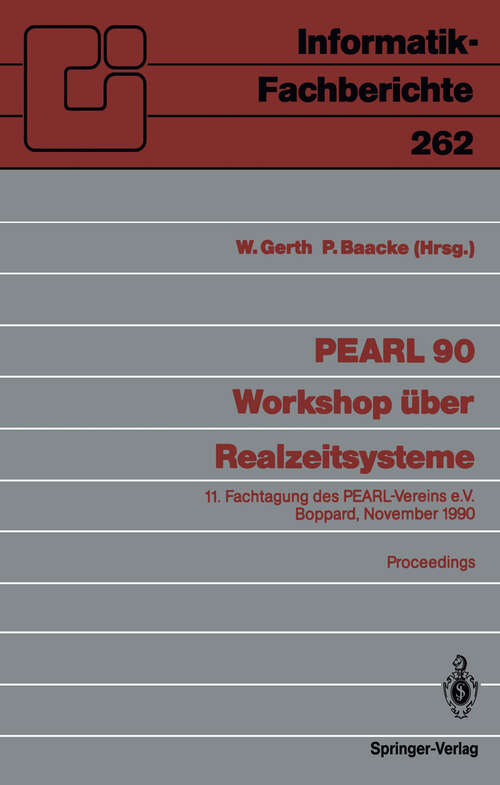 Book cover of PEARL 90 — Workshop über Realzeitsysteme: 11. Fachtagung des PEARL-Vereins e.V. unter Mitwirkung von GI und GMA, Boppard, 29./30. November 1990, Proceedings (1990) (Informatik-Fachberichte #262)