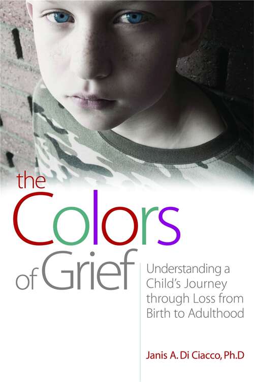 Book cover of The Colors of Grief: Understanding a Child's Journey through Loss from Birth to Adulthood