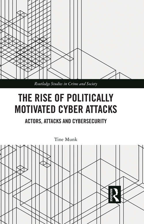 Book cover of The Rise of Politically Motivated Cyber Attacks: Actors, Attacks and Cybersecurity (Routledge Studies in Crime and Society)