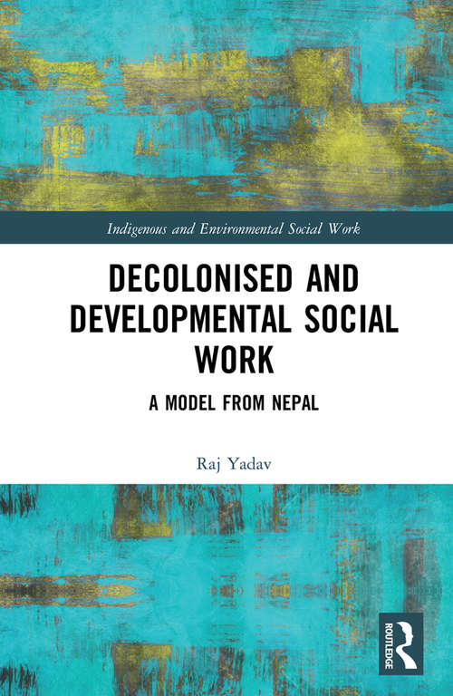 Book cover of Decolonised and Developmental Social Work: A Model from Nepal (Indigenous and Environmental Social Work)