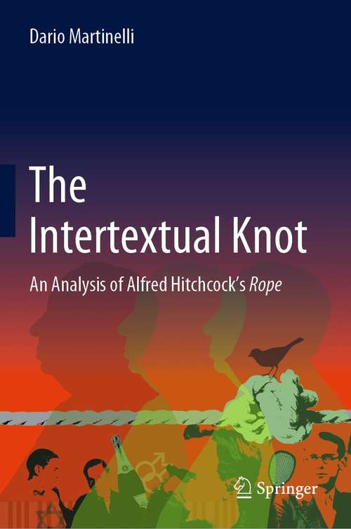 Book cover of The Intertextual Knot: An Analysis of Alfred Hitchcock’s Rope (1st ed. 2021)