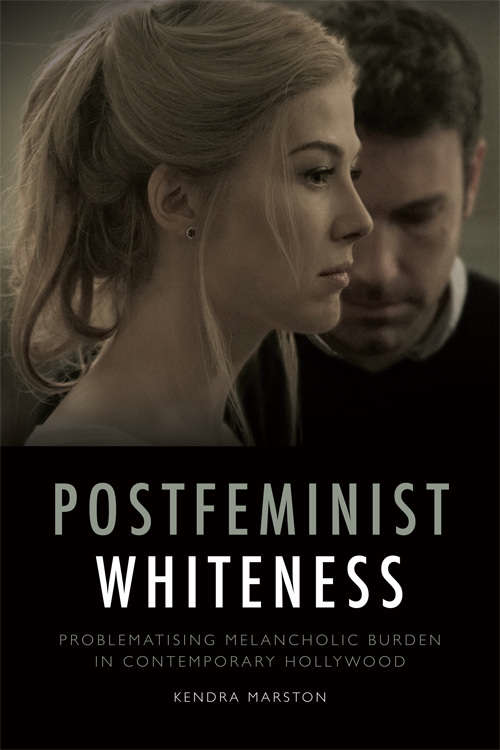 Book cover of Postfeminist Whiteness: Problematising Melancholic Burden in Contemporary Hollywood