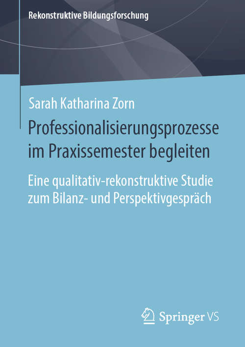 Book cover of Professionalisierungsprozesse im Praxissemester begleiten: Eine qualitativ-rekonstruktive Studie zum Bilanz- und Perspektivgespräch (1. Aufl. 2020) (Rekonstruktive Bildungsforschung #29)