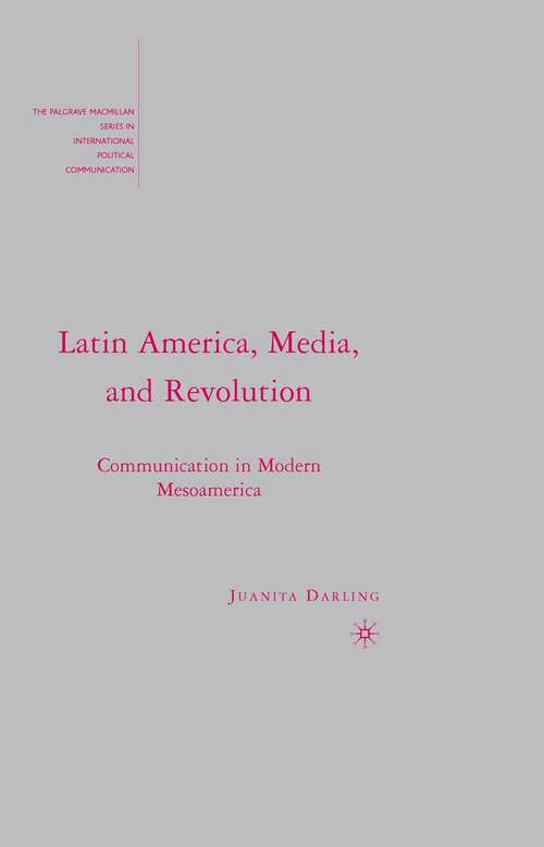 Book cover of Latin America, Media, and Revolution: Communication in Modern Mesoamerica (2008) (The Palgrave Macmillan Series in International Political Communication)