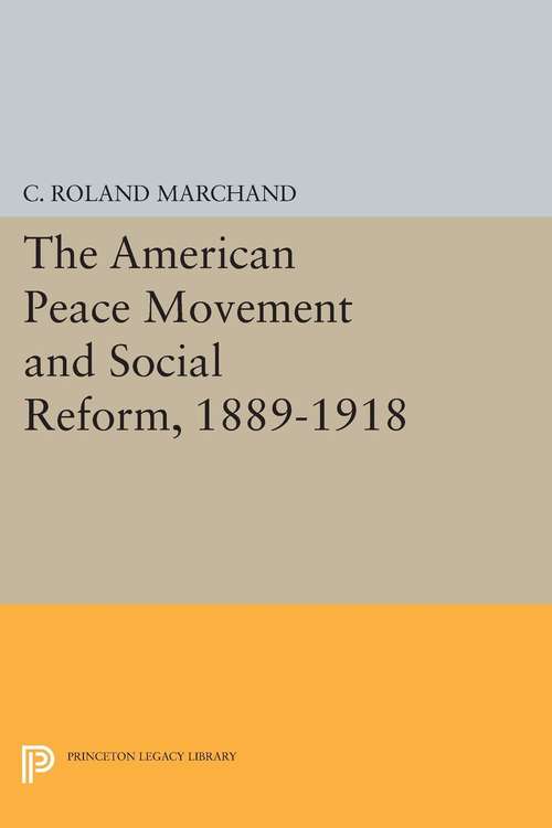 Book cover of The American Peace Movement and Social Reform, 1889-1918