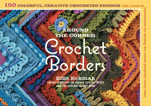 Book cover of Around the Corner Crochet Borders: 150 Colorful, Creative Edging Designs with Charts and Instructions for Turning the Corner Perfectly Every Time