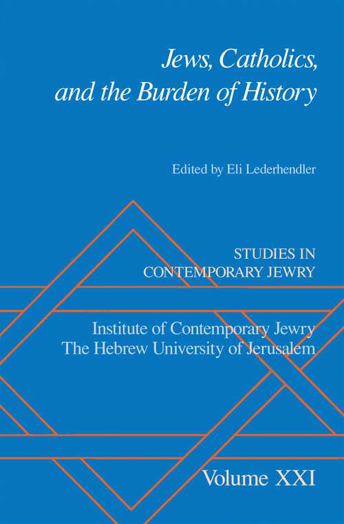 Book cover of Jews, Catholics, and the Burden of History (Studies in Contemporary Jewry: Vol. XXI)