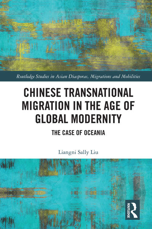 Book cover of Chinese Transnational Migration in the Age of Global Modernity: The Case of Oceania (Routledge Studies in Asian Diasporas, Migrations and Mobilities)